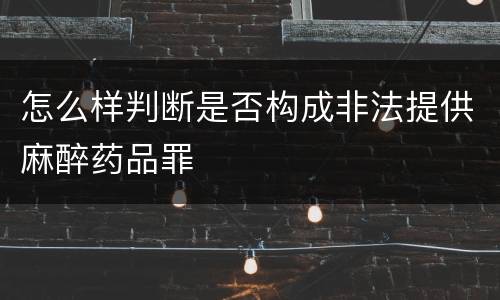 怎么样判断是否构成非法提供麻醉药品罪