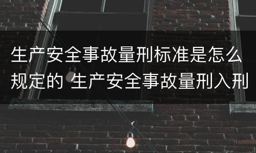生产安全事故量刑标准是怎么规定的 生产安全事故量刑入刑标准
