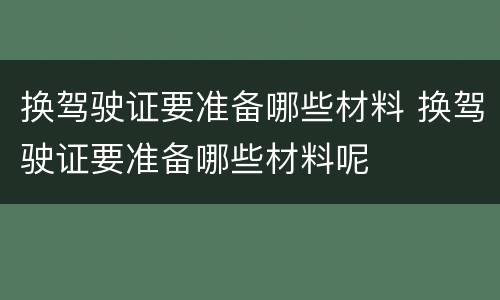 换驾驶证要准备哪些材料 换驾驶证要准备哪些材料呢