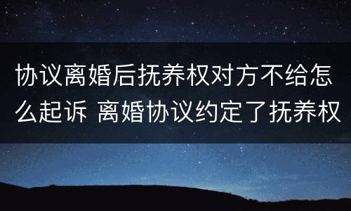 协议离婚后抚养权对方不给怎么起诉 离婚协议约定了抚养权,对方不给孩子