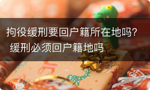 拘役缓刑要回户籍所在地吗？ 缓刑必须回户籍地吗