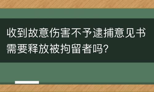 收到故意伤害不予逮捕意见书需要释放被拘留者吗？