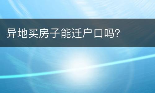 异地买房子能迁户口吗？