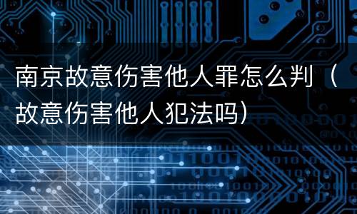 南京故意伤害他人罪怎么判（故意伤害他人犯法吗）