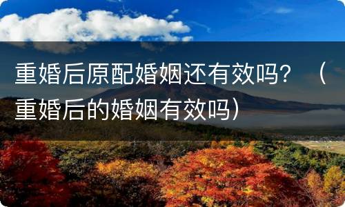 重婚后原配婚姻还有效吗？（重婚后的婚姻有效吗）