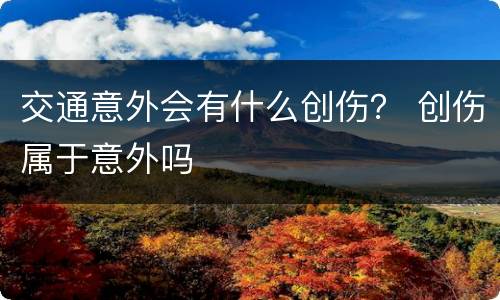 交通意外会有什么创伤？ 创伤属于意外吗