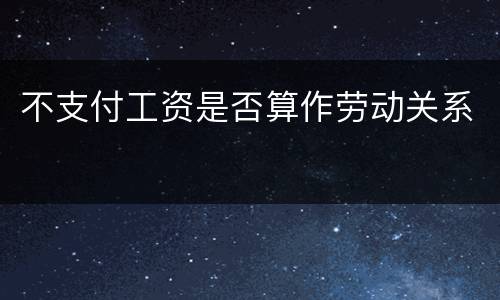 不支付工资是否算作劳动关系