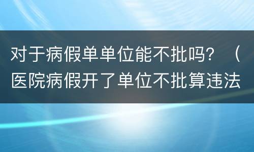 对于病假单单位能不批吗？（医院病假开了单位不批算违法吗）