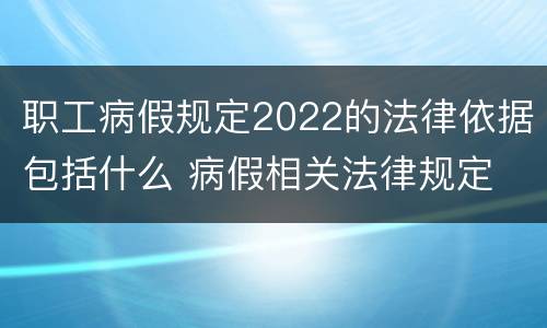 职工病假规定2022的法律依据包括什么 病假相关法律规定