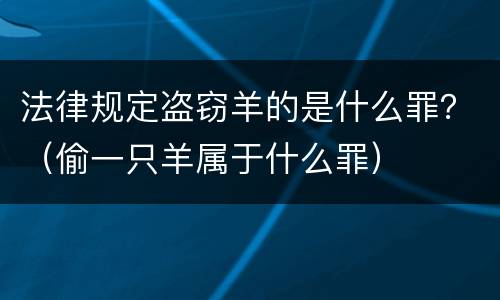 法律规定盗窃羊的是什么罪？（偷一只羊属于什么罪）