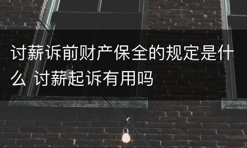 讨薪诉前财产保全的规定是什么 讨薪起诉有用吗