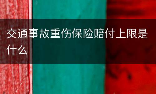交通事故重伤保险赔付上限是什么