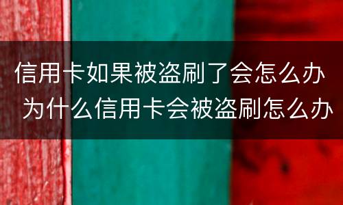 信用卡如果被盗刷了会怎么办 为什么信用卡会被盗刷怎么办