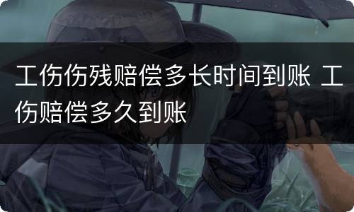 工伤伤残赔偿多长时间到账 工伤赔偿多久到账