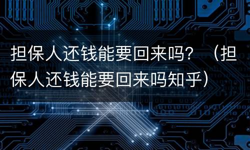 担保人还钱能要回来吗？（担保人还钱能要回来吗知乎）