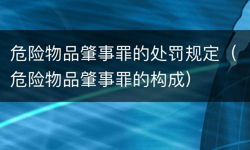 危险物品肇事罪的处罚规定（危险物品肇事罪的构成）