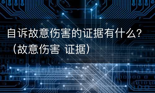 自诉故意伤害的证据有什么？（故意伤害 证据）