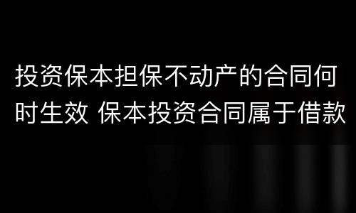 投资保本担保不动产的合同何时生效 保本投资合同属于借款 法律规定