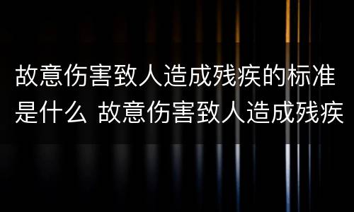 故意伤害致人造成残疾的标准是什么 故意伤害致人造成残疾的标准是什么意思