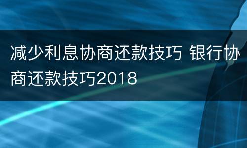 减少利息协商还款技巧 银行协商还款技巧2018