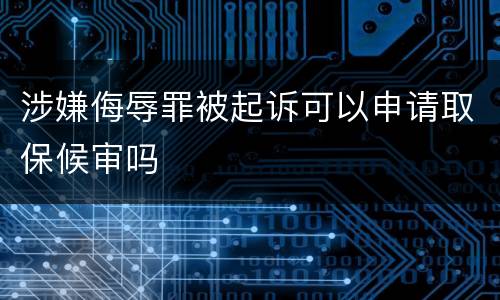 涉嫌侮辱罪被起诉可以申请取保候审吗