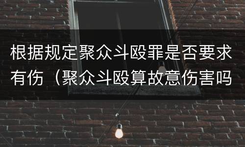 根据规定聚众斗殴罪是否要求有伤（聚众斗殴算故意伤害吗）