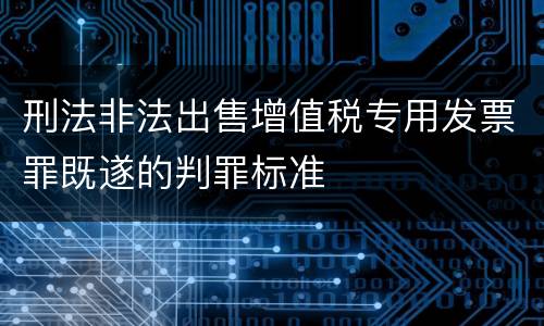 刑法非法出售增值税专用发票罪既遂的判罪标准