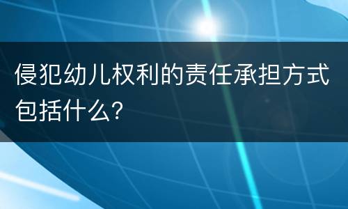 侵犯幼儿权利的责任承担方式包括什么？