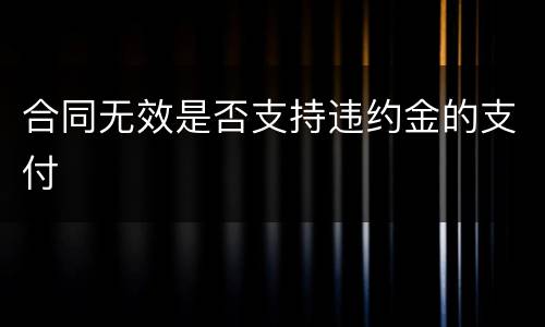 合同无效是否支持违约金的支付