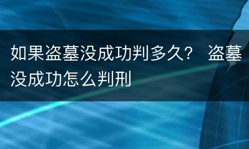 如果盗墓没成功判多久？ 盗墓没成功怎么判刑