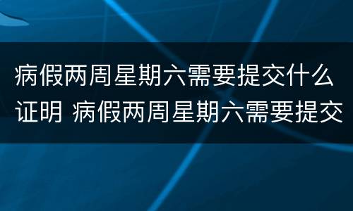 病假两周星期六需要提交什么证明 病假两周星期六需要提交什么证明呢