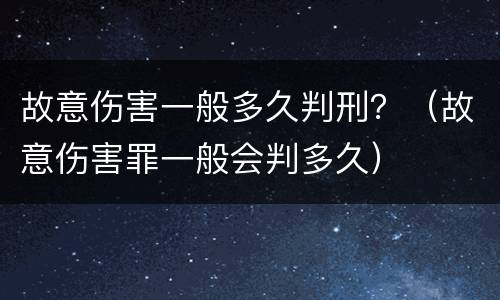 故意伤害一般多久判刑？（故意伤害罪一般会判多久）