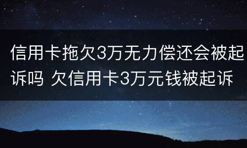信用卡拖欠3万无力偿还会被起诉吗 欠信用卡3万元钱被起诉后果
