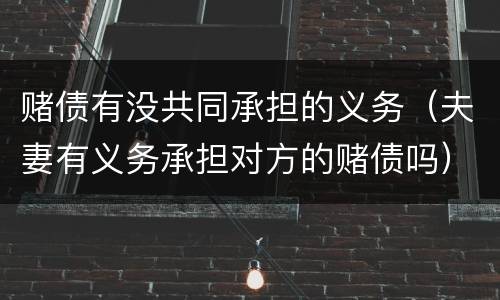 赌债有没共同承担的义务（夫妻有义务承担对方的赌债吗）
