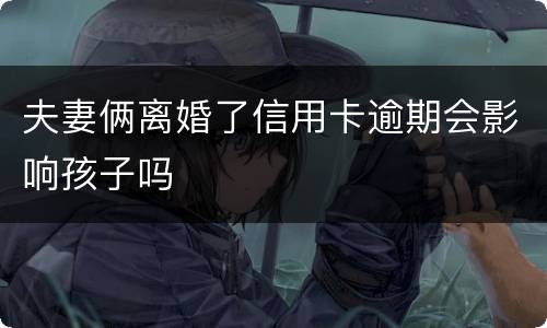 夫妻俩离婚了信用卡逾期会影响孩子吗