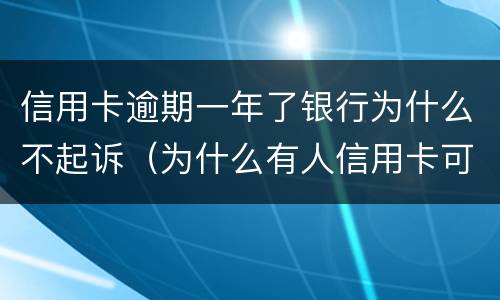 信用卡逾期一年了银行为什么不起诉（为什么有人信用卡可以逾期几年不被起诉）