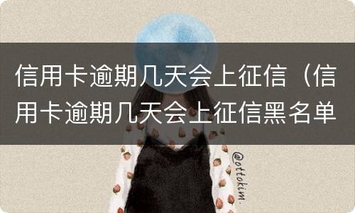 信用卡逾期几天会上征信（信用卡逾期几天会上征信黑名单）