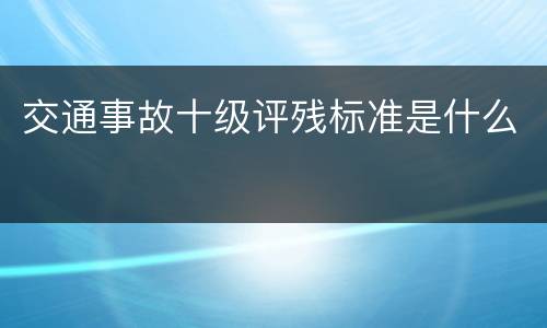 交通事故十级评残标准是什么