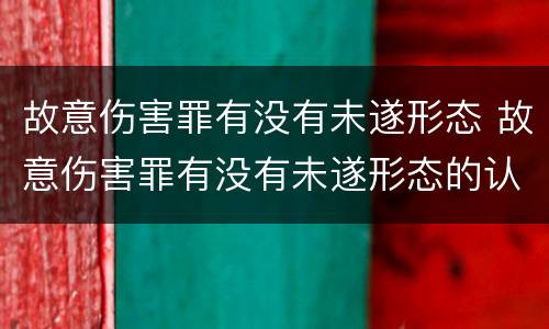 故意伤害罪有没有未遂形态 故意伤害罪有没有未遂形态的认定