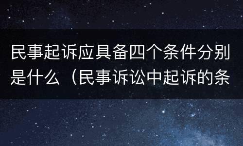 民事起诉应具备四个条件分别是什么（民事诉讼中起诉的条件有哪些）