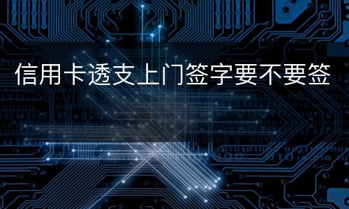 信用卡透支上门签字要不要签