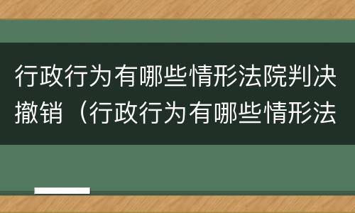 行政行为有哪些情形法院判决撤销（行政行为有哪些情形法院判决撤销执行）