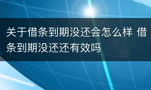 关于借条到期没还会怎么样 借条到期没还还有效吗