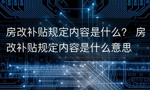 房改补贴规定内容是什么？ 房改补贴规定内容是什么意思