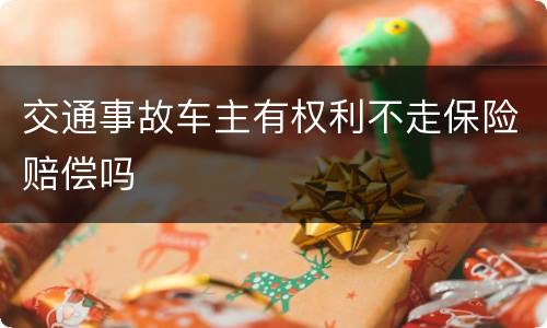 交通事故车主有权利不走保险赔偿吗