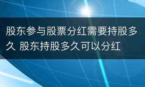 股东参与股票分红需要持股多久 股东持股多久可以分红