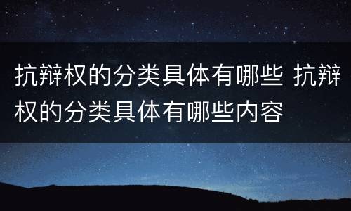 抗辩权的分类具体有哪些 抗辩权的分类具体有哪些内容