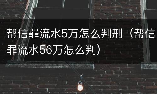 帮信罪流水5万怎么判刑（帮信罪流水56万怎么判）