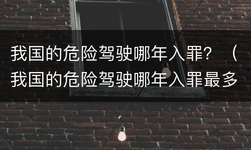 我国的危险驾驶哪年入罪？（我国的危险驾驶哪年入罪最多）