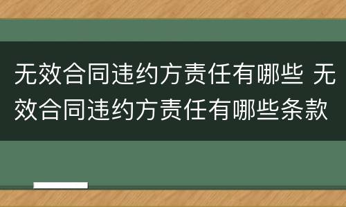 无效合同违约方责任有哪些 无效合同违约方责任有哪些条款